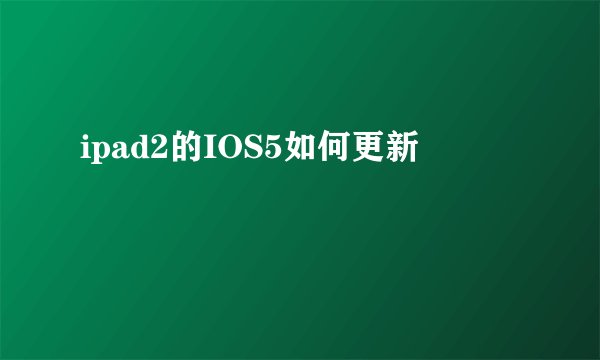 ipad2的IOS5如何更新