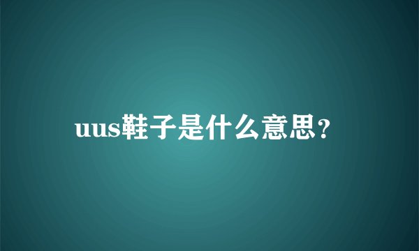 uus鞋子是什么意思？