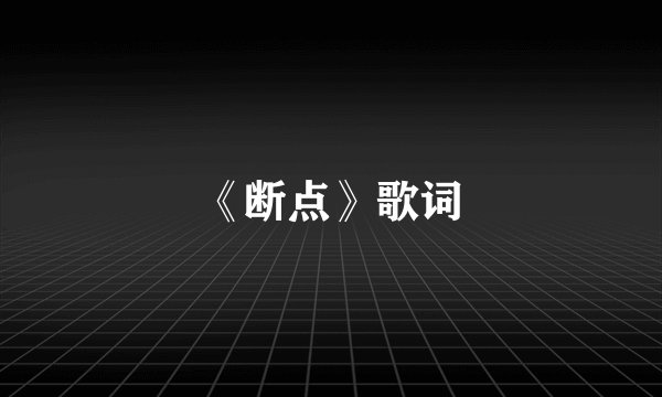 《断点》歌词