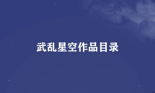 武乱星空作品目录