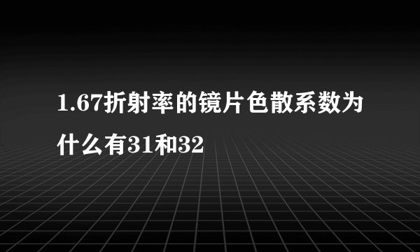 1.67折射率的镜片色散系数为什么有31和32
