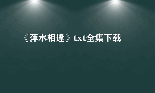 《萍水相逢》txt全集下载