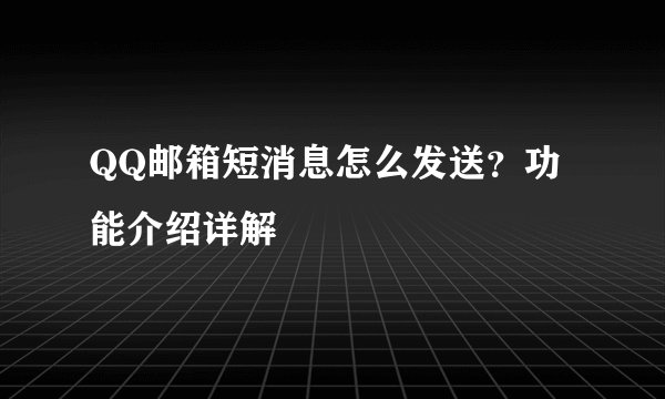 QQ邮箱短消息怎么发送？功能介绍详解