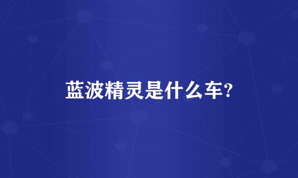 蓝波精灵是什么车?