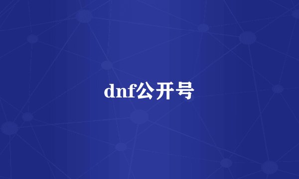 dnf公开号