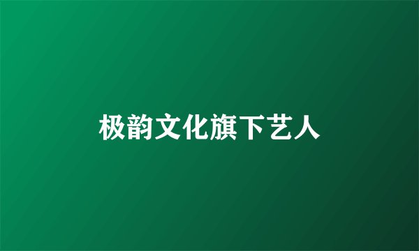 极韵文化旗下艺人