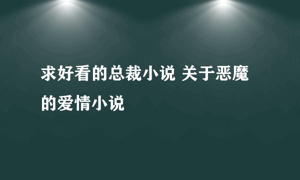 求好看的总裁小说 关于恶魔的爱情小说