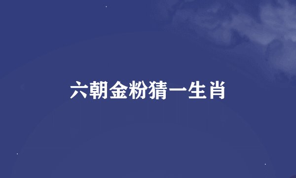 六朝金粉猜一生肖