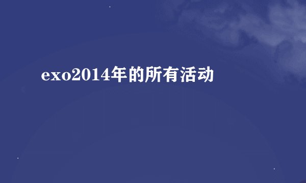 exo2014年的所有活动