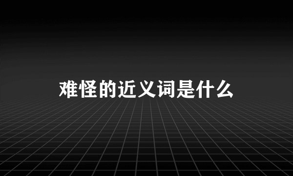 难怪的近义词是什么