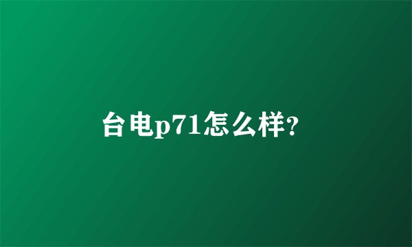 台电p71怎么样？