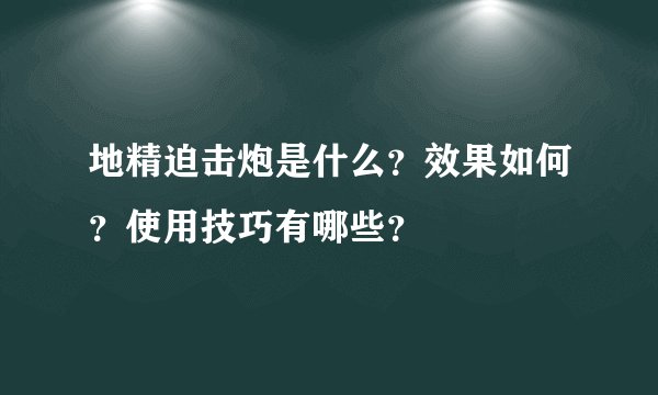 地精迫击炮是什么？效果如何？使用技巧有哪些？