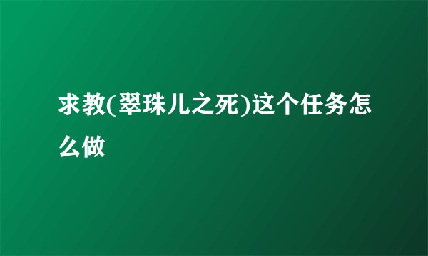 求教(翠珠儿之死)这个任务怎么做