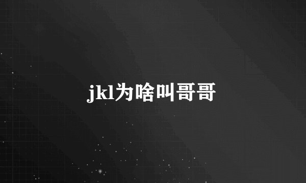 jkl为啥叫哥哥