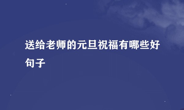 送给老师的元旦祝福有哪些好句子
