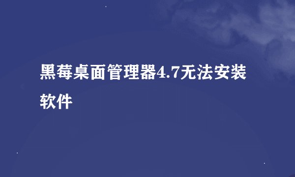 黑莓桌面管理器4.7无法安装软件