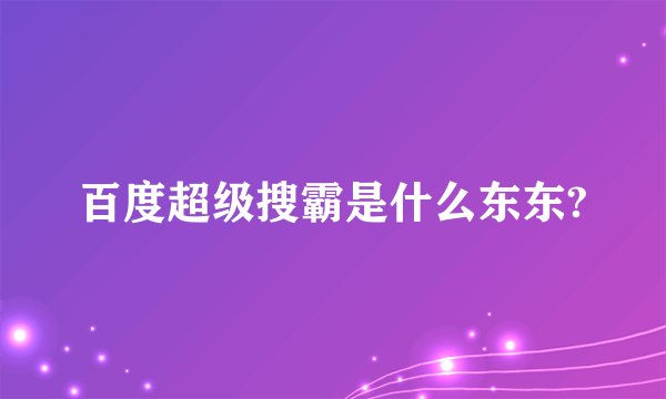 百度超级搜霸是什么东东?
