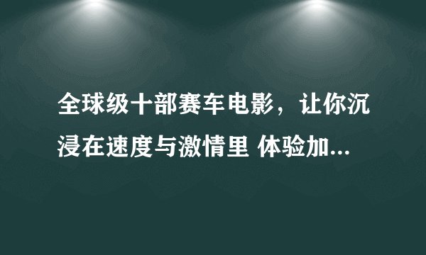 全球级十部赛车电影，让你沉浸在速度与激情里 体验加速的快感
