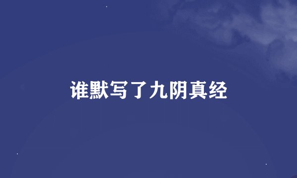谁默写了九阴真经