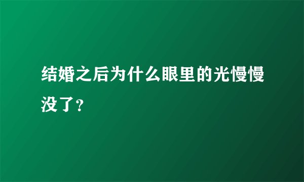 结婚之后为什么眼里的光慢慢没了？