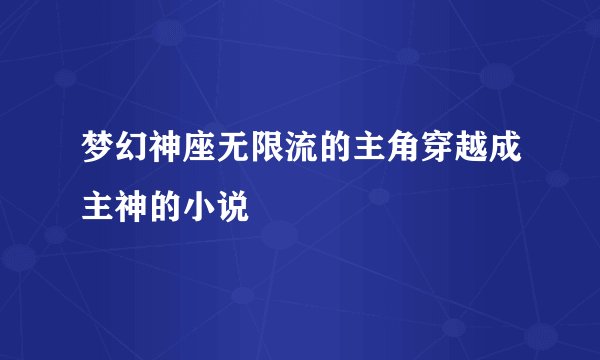 梦幻神座无限流的主角穿越成主神的小说