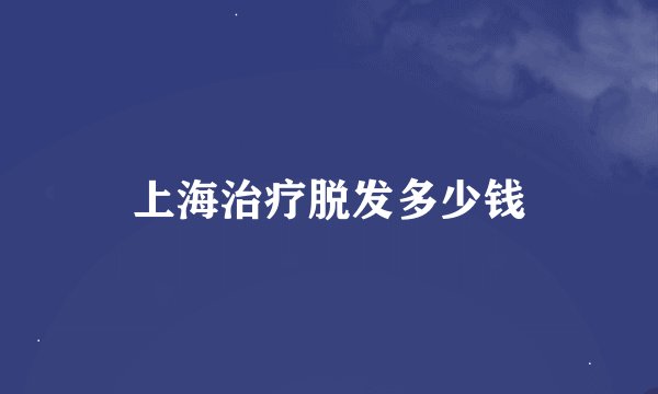 上海治疗脱发多少钱