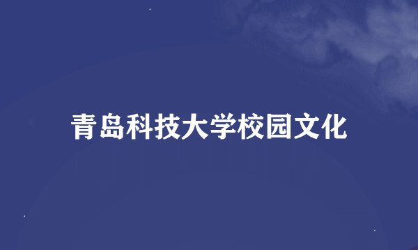 青岛科技大学校园文化
