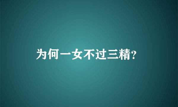 为何一女不过三精？