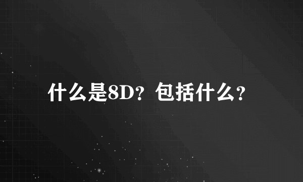 什么是8D?包括什么?