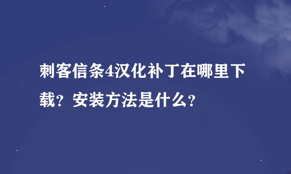 刺客信条4汉化补丁在哪里下载？安装方法是什么？