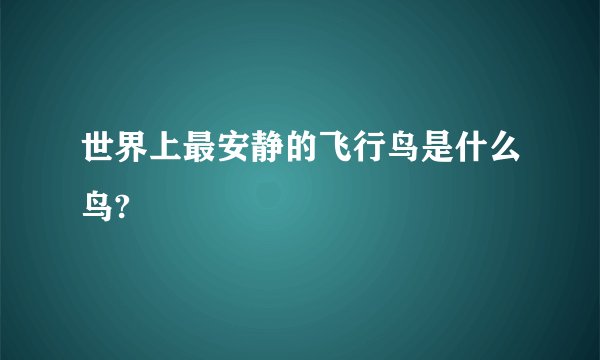 世界上最安静的飞行鸟是什么鸟?