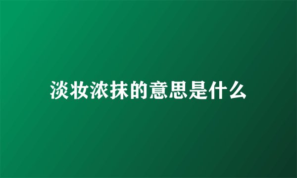淡妆浓抹的意思是什么