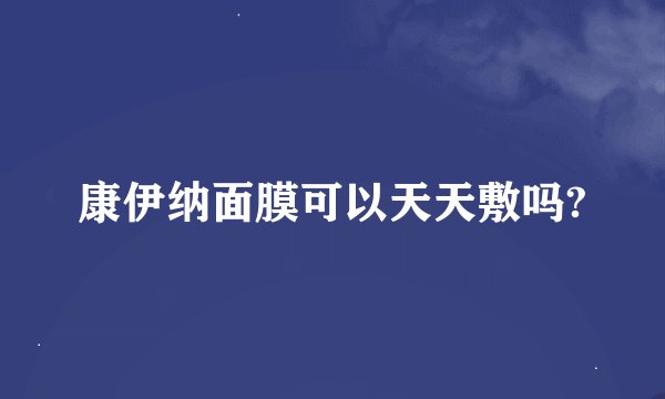 康伊纳面膜可以天天敷吗?