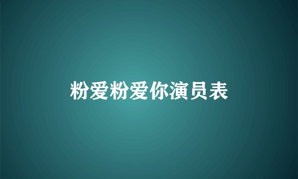 粉爱粉爱你演员表