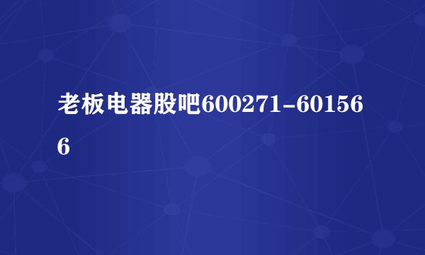 老板电器股吧600271-601566