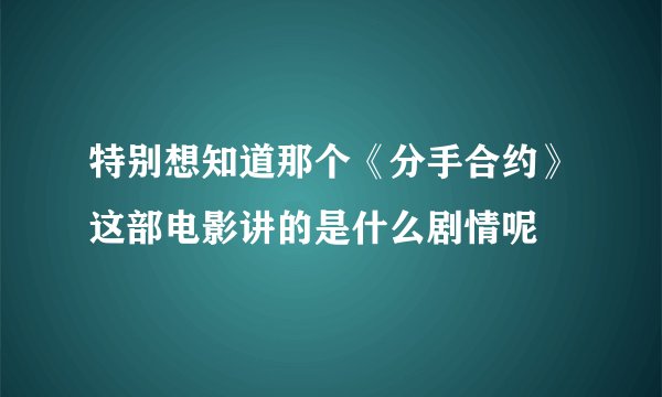 特别想知道那个《分手合约》这部电影讲的是什么剧情呢