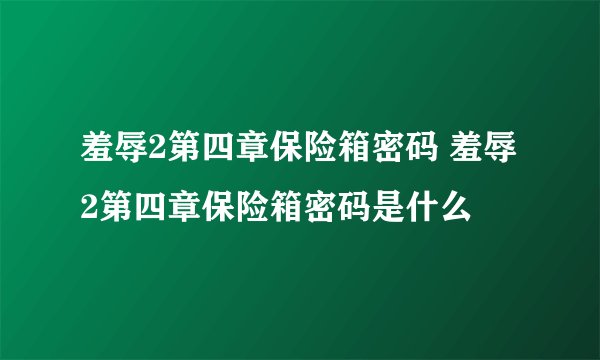 羞辱2第四章保险箱密码 羞辱2第四章保险箱密码是什么