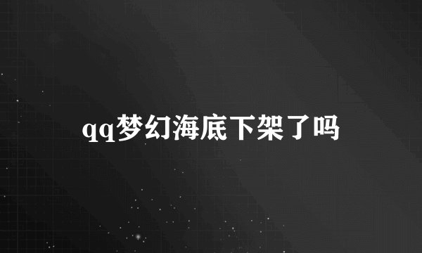 qq梦幻海底下架了吗