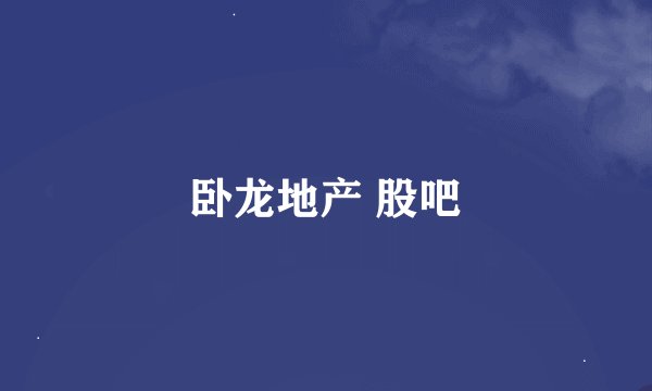 卧龙地产 股吧