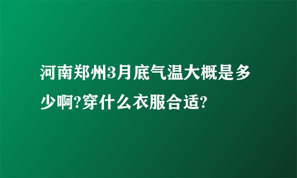 河南郑州3月底气温大概是多少啊?穿什么衣服合适?