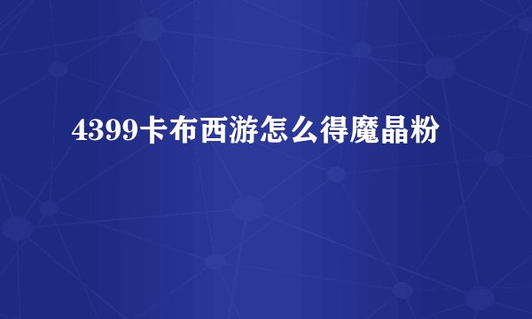 4399卡布西游怎么得魔晶粉