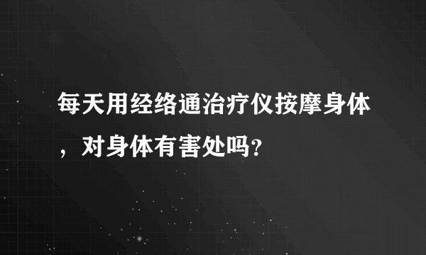 每天用经络通治疗仪按摩身体，对身体有害处吗？