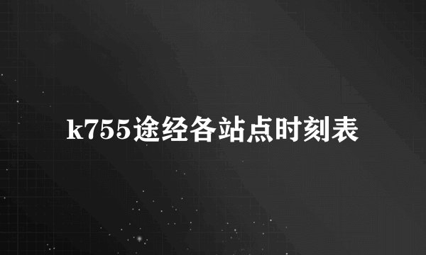 k755途经各站点时刻表