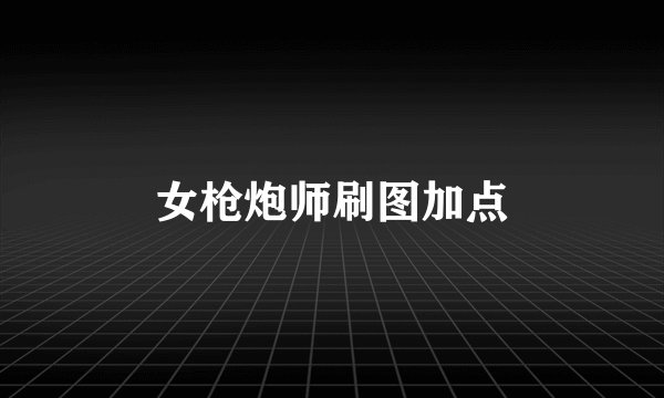 女枪炮师刷图加点