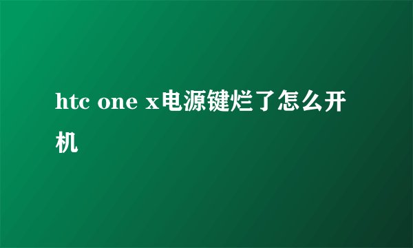 htc one x电源键烂了怎么开机