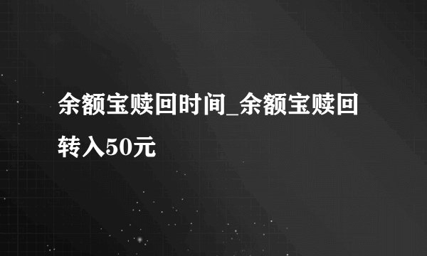 余额宝赎回时间_余额宝赎回转入50元
