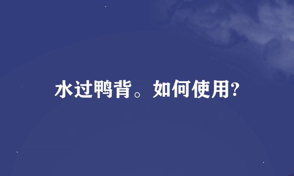 水过鸭背。如何使用?