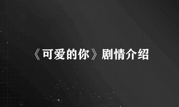 《可爱的你》剧情介绍