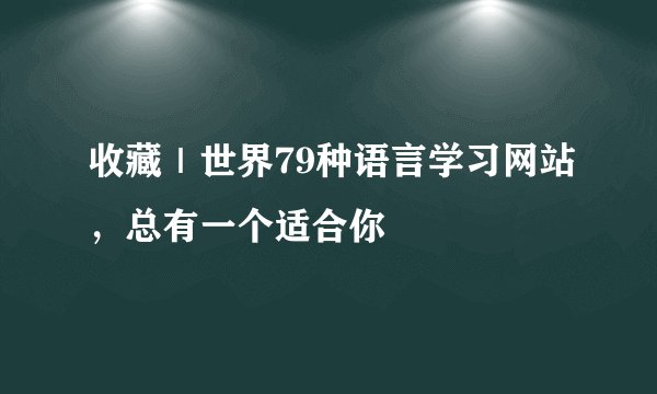 收藏｜世界79种语言学习网站，总有一个适合你