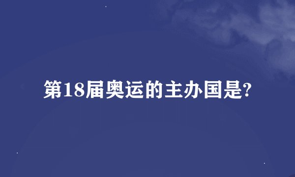 第18届奥运的主办国是?